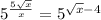 5^{\frac{5\sqrt{x} }{x} } = 5^{\sqrt{x}-4 }