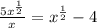 \frac{5x^{\frac{1}{2} }}{x} =x^{\frac{1}{2} }-4