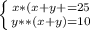 \left \{ {{x*(x+y+=25} \atop {y**(x+y)=10}} \right.