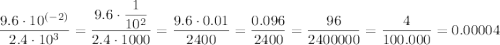 \dfrac{9.6\cdot10^{(-2)}}{2.4\cdot10^3}=\dfrac{9.6\cdot\dfrac{1}{10^2}}{2.4\cdot1000}=\dfrac{9.6\cdot0.01}{2400}=\dfrac{0.096}{2400}=\dfrac{96}{2400000}=\dfrac4{100.000}=0.00004