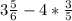 3\frac{5}{6} -4*\frac{3}{5}