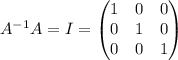 A^{-1}A=I=\begin{pmatrix} 1& 0&0\\ 0&1&0\\0&0&1\end{pmatrix}