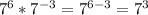 7^6*7^{-3}=7^{6-3}=7^3