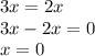 3x=2x\\3x-2x=0\\x=0