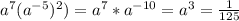 a^7(a^{-5})^2)=a^7*a^{-10}=a^3=\frac{1}{125}