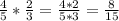 \frac{4}{5} *\frac{2}{3}=\frac{4*2}{5*3}=\frac{8}{15}