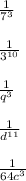 \frac{1}{7^{3} }\\\\\frac{1}{3^{10} }\\\\ \frac{1}{q^{3} }\\\\ \frac{1}{d^{11} }\\\\ \frac{1}{64c^{3} }\\\\