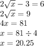 2 \sqrt{x} - 3 = 6 \\ 2 \sqrt{x} = 9 \\ 4x = 81 \\ x = 81 \div 4 \\ x = 20.25