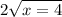 2 \sqrt{x = 4}