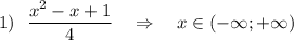 1)\ \ \dfrac{x^2-x+1}{4}\ \ \ \Rightarrow \ \ \ x\in (-\infty ;+\infty )