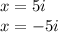 x=5i\\x=-5i