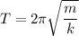 \displaystyle T=2\pi \sqrt{\frac{m}{k} }