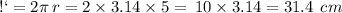 С = 2\pi \: r = 2 \times 3.14 \times 5 = \: 10 \times 3.14 = 31.4 \: \: cm