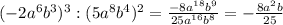 (-2a^{6}b^{3})^{3}:(5a^{8}b^{4})^{2}=\frac{-8a^{18}b^{9}}{25a^{16}b^{8}} =-\frac{8a^{2}b}{25}