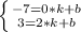 \left \{ {{-7=0*k+b} \atop {3=2*k+b}} \right.