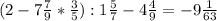 (2-7\frac{7}{9}*\frac{3}{5} ):1\frac{5}{7} -4\frac{4}{9} = - 9\frac{1}{63}