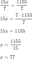 \dfrac{15x}7=\dfrac{1155}7\\\\15x=\dfrac{7\cdot1155}7\\\\15x=1155\\\\x=\dfrac{1155}{15}\\\\x=77