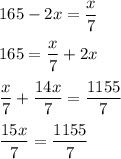 165-2x=\dfrac{x}7\\\\165=\dfrac{x}7+2x\\\\\dfrac{x}7+\dfrac{14x}7=\dfrac{1155}7\\\\\dfrac{15x}7=\dfrac{1155}7