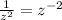 \frac{1}{z^{2} } = z^{-2}