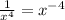 \frac{1}{x^{4} }=x^{-4}