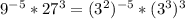 9^{-5} * 27^3 = (3^2)^{-5} * (3^3)^{3}