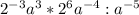 2^{-3}a^3*2^6a^{-4}:a^{-5}