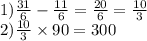 1) \frac{31}{6} - \frac{11}{6} = \frac{20}{6} = \frac{10}{3} \\ 2) \frac{10}{3} \times 90 = 300