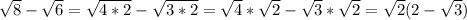 \sqrt8-\sqrt6=\sqrt{4*2}-\sqrt{3*2}=\sqrt4*\sqrt2-\sqrt3*\sqrt2=\sqrt2(2-\sqrt3)