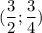 (\dfrac{3}{2};\dfrac{3}{4})