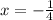 x = - \frac{1}{4}