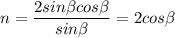 \displaystyle n=\frac{2sin\beta cos\beta }{sin\beta } =2cos\beta