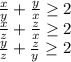 \frac{x}{y}+\frac{y}{x}\geq 2\\\frac{x}{z}+\frac{z}{x}\geq 2\\\frac{y}{z}+\frac{z}{y}\geq 2