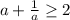 a+\frac{1}{a}\geq 2