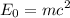 \displaystyle E_0=mc^2