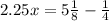 2.25 x = 5 \frac{1}{8} - \frac{1}{4}