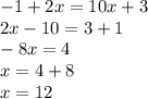 - 1 + 2x = 10x + 3 \\2x - 10 = 3 + 1 \\ - 8x = 4 \\ x = 4 + 8 \\ x = 12