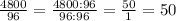 \frac{4800}{96} = \frac{4800:96}{96:96} = \frac{50}{1} = 50