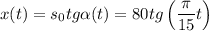 \displaystyle x(t)=s_0tg\alpha (t)=80tg\left(\frac{\pi }{15}t \right)