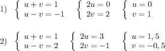 1)\ \ \left\{\begin{array}{l}u+v=1\\u-v=-1\end{array}\right\ \ \left\{\begin{array}{l}2u=0\\2v=2\end{array}\right\ \ \left\{\begin{array}{l}u=0\\v=1\end{array}\right\\\\\\2)\ \ \left\{\begin{array}{l}u+v=1\\u-v=2\end{array}\right\ \ \left\{\begin{array}{l}2u=3\\2v=-1\end{array}\right\ \ \left\{\begin{array}{l}u=1,5\\v=-0,5\end{array}\right