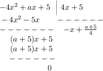 -4x^2+ax+5\ \ \Big|\ 4x+5\\{}-4x^2-5x\quad \ \ \ ------\\\ -------\ \ \ -x+\frac{a+5}{4}\\{}\ \ \ \ (a+5)x+5\\{}\ \ \ \ (a+5)x+5\\{}\ \ \ ------\\{}\qquad \ \ \ \qquad \ \ \ 0