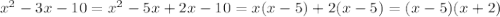 {x}^{2} - 3x - 10 = {x}^{2} - 5x + 2x - 10 = x(x - 5) + 2(x - 5) = (x - 5)(x + 2)