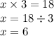 x \times 3 = 18 \\ x = 18 \div 3 \\ x = 6