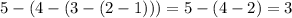 5-(4-(3-(2-1)))=5-(4-2)=3