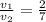 \frac{v_{1} }{v_{2} } = \frac{2}{7}