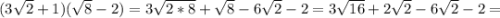 (3\sqrt{2}+1)(\sqrt{8} -2)= 3\sqrt{2*8}+\sqrt{8} -6\sqrt{2} -2= 3\sqrt{16}+2\sqrt{2} -6\sqrt{2} -2=