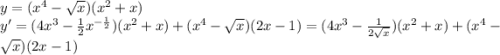 y=(x^4-\sqrt{x} )(x^2+x)\\y'=(4x^3-\frac{1}{2}x^{-\frac{1}{2}} )(x^2+x)+(x^4-\sqrt{x} )(2x-1)=(4x^3-\frac{1}{2\sqrt{x} })(x^2+x)+(x^4-\sqrt{x} )(2x-1)