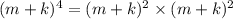 (m + k)^{4} = (m + k)^{2} \times (m + k)^{2}