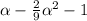 \alpha - \frac{2}{9} \alpha ^{2} - 1