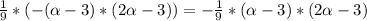 \frac{1}{9} * (-(\alpha -3)*(2\alpha -3))= - \frac{1}{9} *(\alpha -3)*(2\alpha -3)