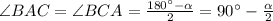 \angle BAC=\angle BCA=\frac{180^\circ-\alpha}{2}=90^\circ -\frac{\alpha}{2}